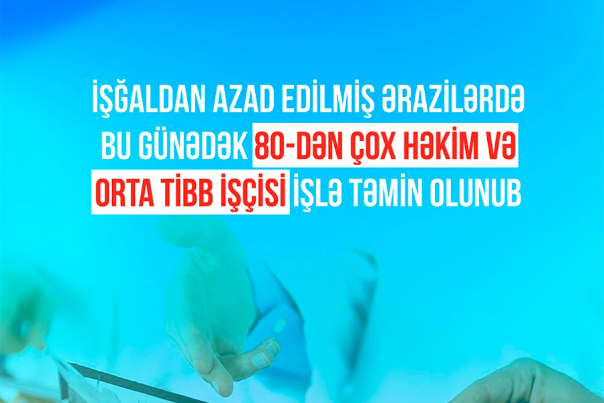 İşğaldan azad edilmiş ərazilərdə [[80-dən çox həkim və orta tibb işçisi işlə]] təmin olundu