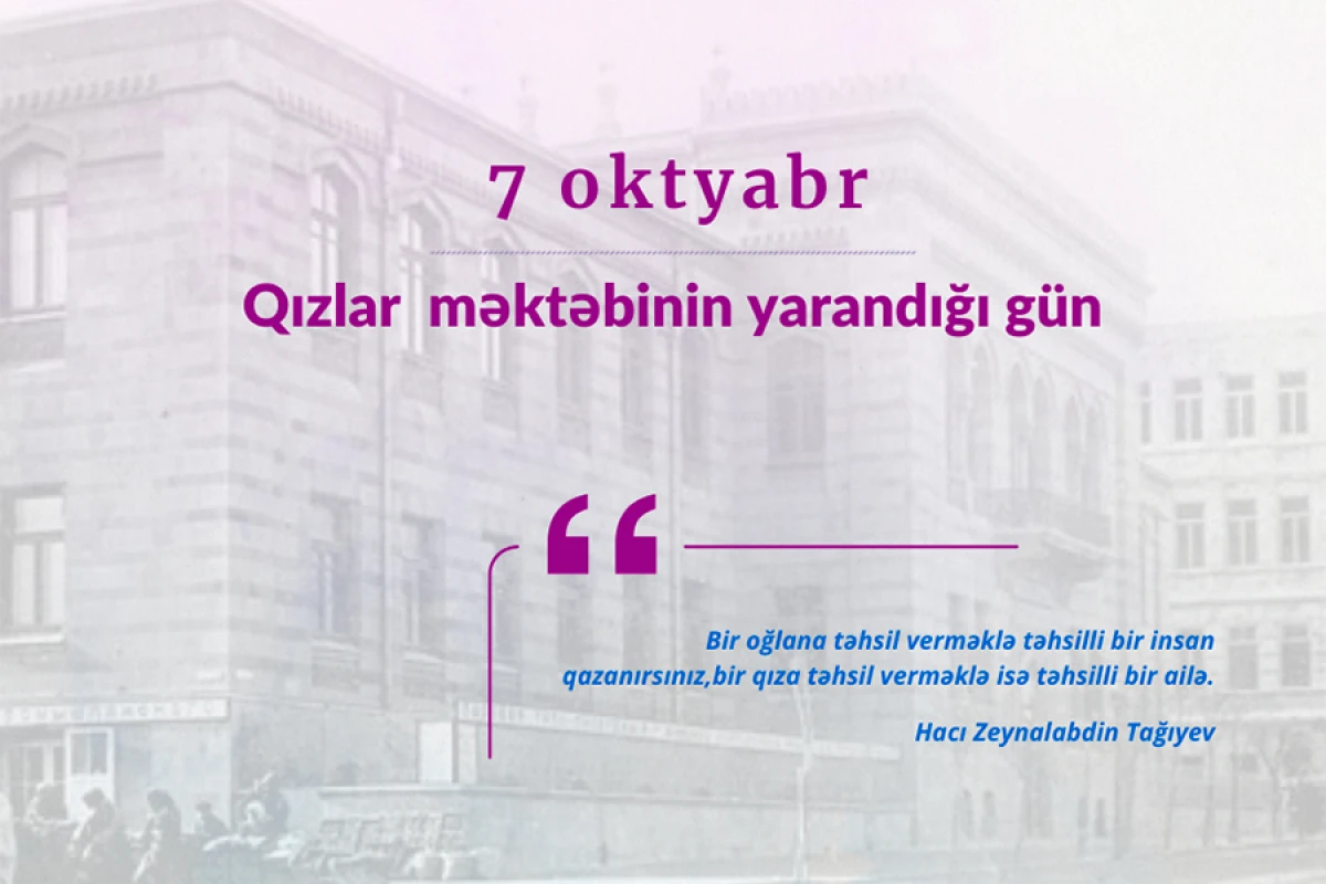 7 oktyabr Bakıda müsəlman Şərqində ilk dünyəvi qızlar məktəbinin yarandığı gündür